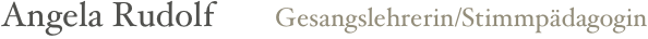 Angela Rudolf       Gesangslehrerin/Stimmpädagogin
